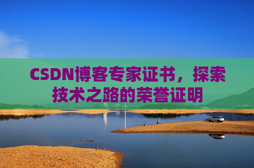 CSDN博客专家证书,探索技术之路的荣誉证明 CSDN博客专家证书,探索技术之路的荣誉证明